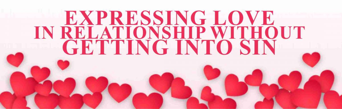 EXPRESSING LOVE IN RELATIONSHIP WITHOUT GETTING INTO SIN